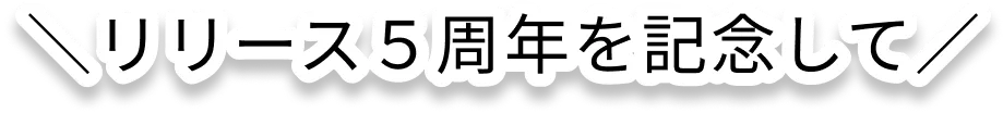 リリース5周年を記念して